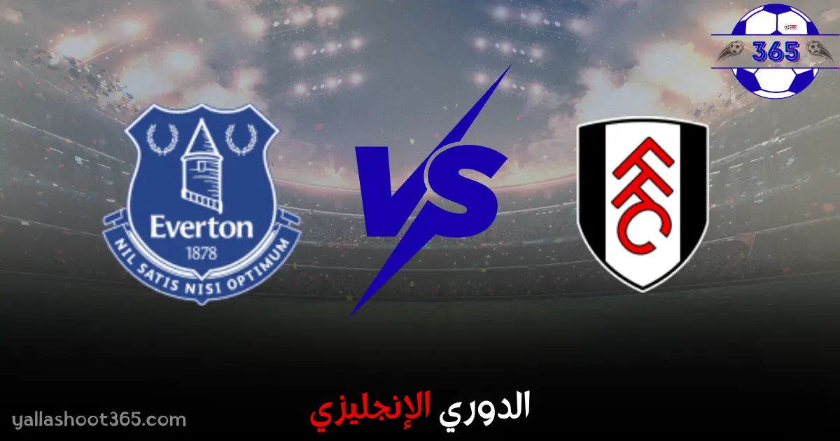 مشاهدة مباراة إيفرتون وفولهام بث مباشر 2025