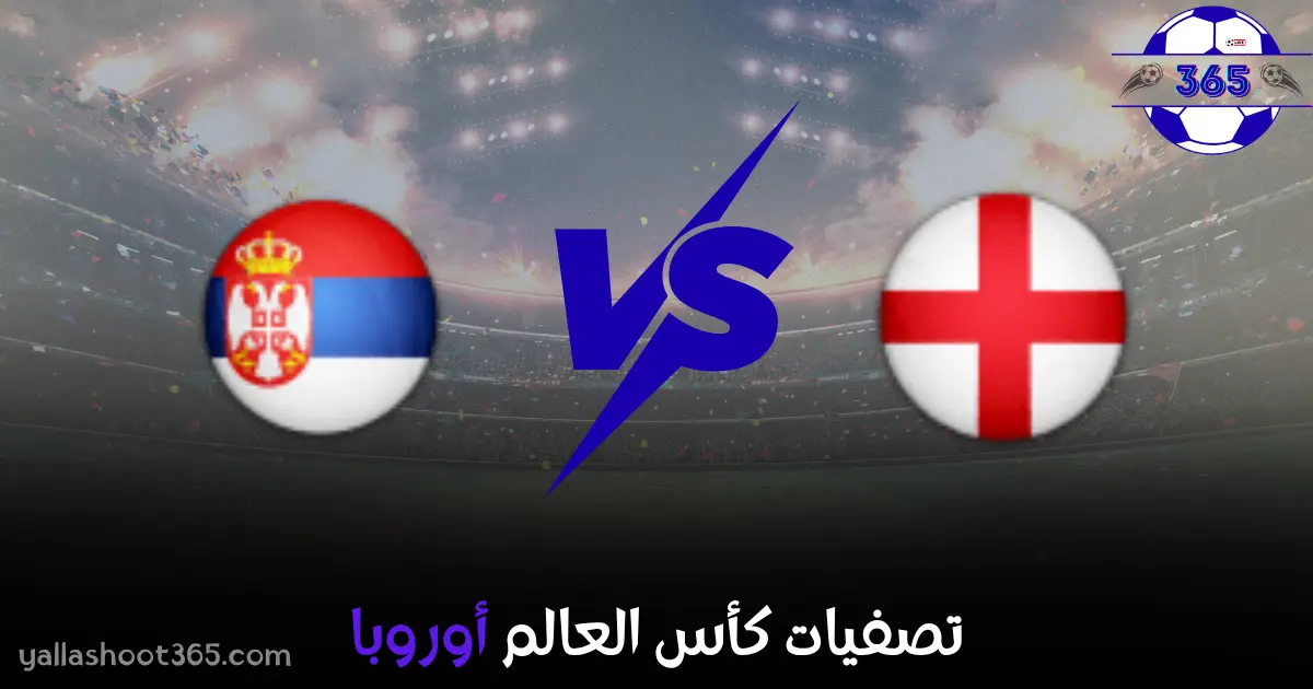 مشاهدة مباراة إنجلترا وصربيا بث مباشر اليوم في تصفيات كأس العالم أوروبا 2025