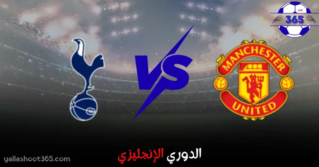 مباراة توتنهام ومانشستر يونايتد بث مباشر اليوم في قمة الدوري الإنجليزي