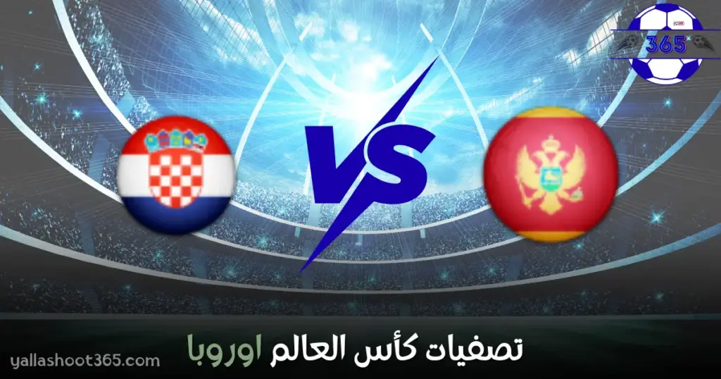 بث مباشر مباراة مونتينيغرو وكرواتيا اليوم 2025 – في تصفيات كأس العالم أوروبا