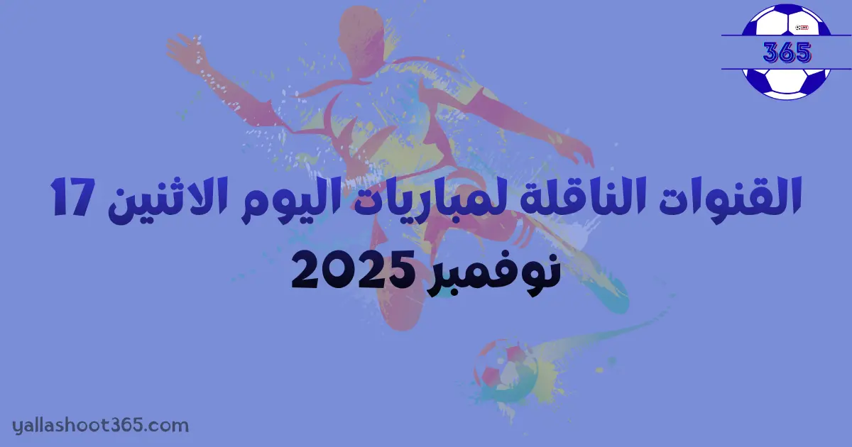 القنوات الناقلة لمباريات اليوم الاثنين 17 نوفمبر 2025